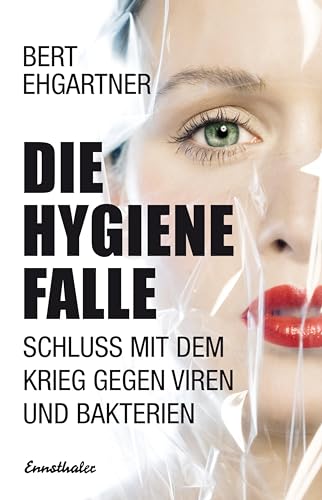 Die Hygienefalle: Schluss mit dem Krieg gegen Viren und Bakterien von Ennsthaler GmbH + Co. Kg
